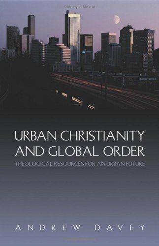 Urban Christianity and Global Order: Theological Resources for an Urban Future,Used