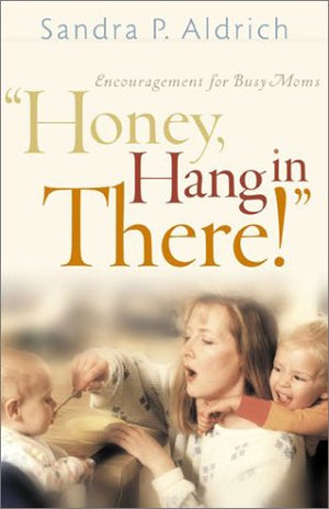 Honey, Hang in There!: Encouragement for Busy Moms