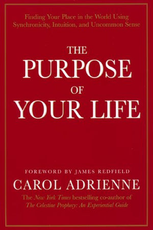 The Purpose Of Your Life: Finding Your Place In The World Using Synchronicity, Intuition, And Uncommon Sense,New