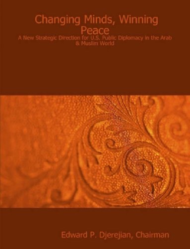 Changing Minds, Winning Peace: A New Strategic Direction For U.S. Public Diplomacy In The Arab & Muslim World