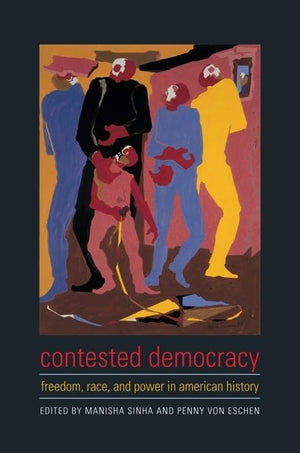 Contested Democracy: Freedom, Race, And Power In American History