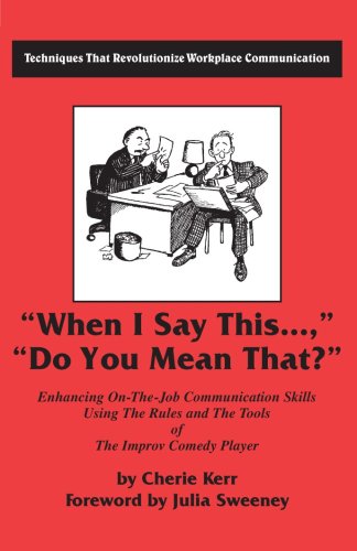 When I Say This...Do You Mean That?: Enhancing on the Job Communication Skills Using the Rules and the Tools of the Improv Comed,Used