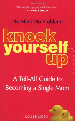 Knock Yourself Up: No Man? No Problem: A TellAll Guide to Becoming a Single Mom,Used