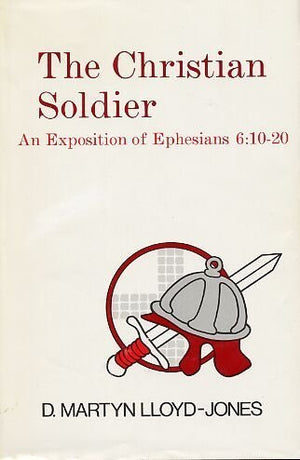 The Christian Soldier: An Exposition Of Ephesians, 6:10 To 20,New