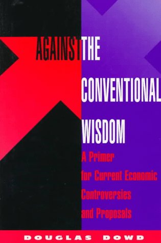 Against The Conventional Wisdom: A Primer For Current Economic Controversies And Proposals,Used