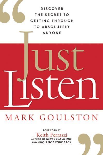 Just Listen: Discover the Secret to Getting Through to Absolutely Anyone,New