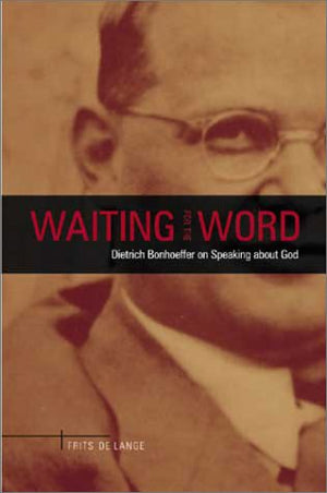 Waiting for the Word: Dietrich Bonhoeffer on Speaking About God,Used
