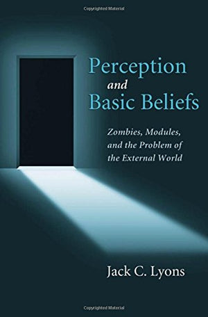 Perception and Basic Beliefs: Zombies, Modules and the Problem of the External World,Used