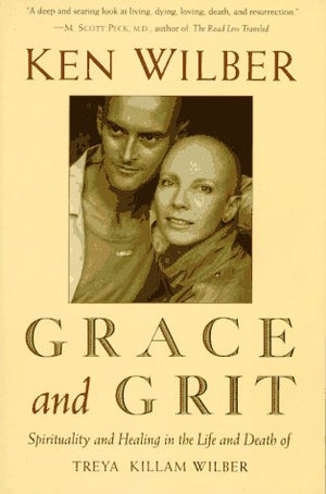 Grace And Grit: Spirituality And Healing In The Life And Death Of Treya Killam Wilber-new