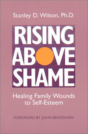 Rising Above Shame: Healing Family Wounds to Self Esteem,Used