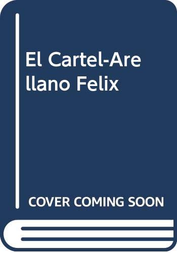 El Crtel. Los Arellano Flix: La Mafia Ms Poderosa En Las Historia De Amrica Latina (Spanish Edition)