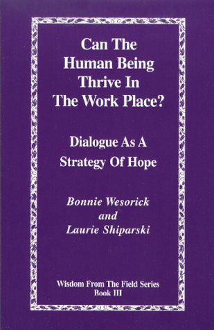 Can the Human Being Thrive in the Work Place? Dialogue as a Strategy of Hope (Wisdom from the Field Series Book 3),New