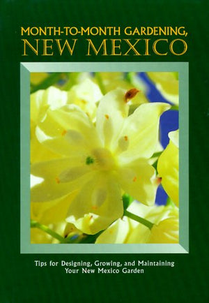 Monthtomonth Gardening, New Mexico (Monthtomonth Gardening Series, Tips For Designing, Growing & Maintaing Your Garden),New
