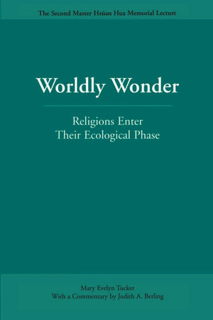 Worldly Wonder: Religions Enter Their Ecological Phase (Master Hsan Hua Memorial Lecture),New