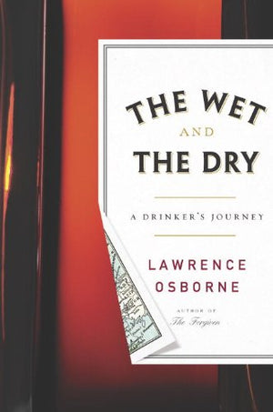 The Wet And The Dry: A Drinker'S Journey