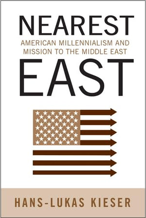 Nearest East: American Millenialism And Mission To The Middle East (Politics History & Social Chan),Used