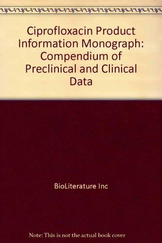 Ciprofloxacin Product Information Monograph: Compendium of Preclinical and Clinical Data,Used