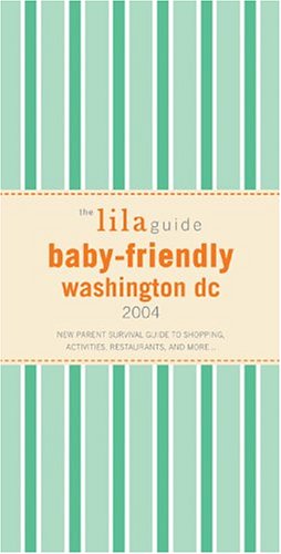 The lilaguide: BabyFriendly Washington DC, 2004: The WordofMouth Survival Guide For New Parents,Used