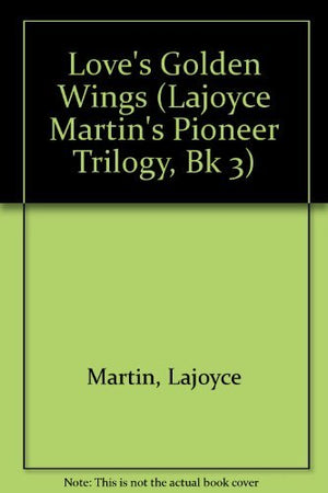 Love's Golden Wings (Lajoyce Martin's Pioneer Trilogy, Bk 3),Used