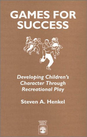 Games for Success: Developing Childrens Character Through Recreational Play