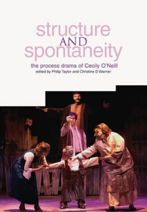 Structure and Spontaneity: The Process Drama of Cecily O'Neill,Used