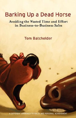 Barking Up a Dead Horse: Avoiding the Wasted Time and Effort in BusinesstoBusiness Sales,Used