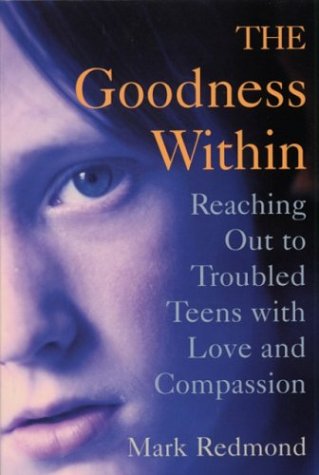 The Goodness Within: Reaching Out to Troubled Teens With Love and Compassion,Used