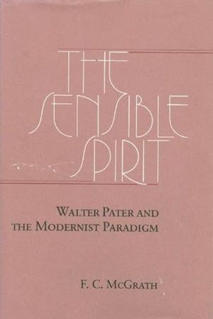 The Sensible Spirit: Walter Pater and the Modernist Paradigm,Used