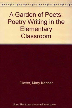 A Garden of Poets: Poetry Writing in the Elementary Classroom,Used