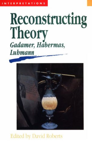 Reconstructing Theory: Gadamer, Habermas, Luhmann (Interpretations Series),Used