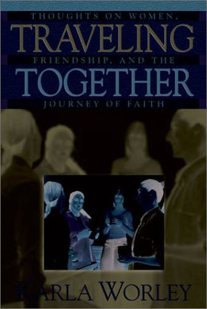 Traveling Together: Thoughts On Women, Friendship, And The Journey Of Faith
