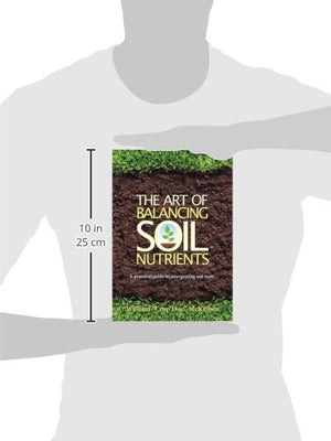 The Art of Balancing Soil Nutrients: A Practical Guide to Interpreting Soil Tests,Used