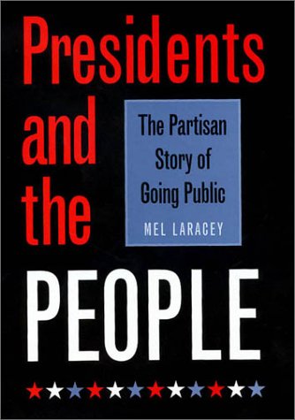 Presidents and the People: The Partisan Story of Going Public (Joseph V. Hughes Jr. and Holly O. Hughes Series on the Presidency,New