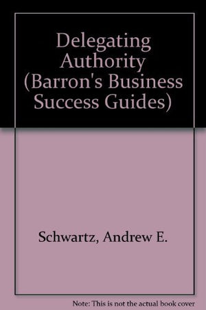 Delegating Authority (Barron's Business Success Guides),Used