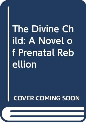 The Divine Child: A Novel of Prenatal Rebellion,Used