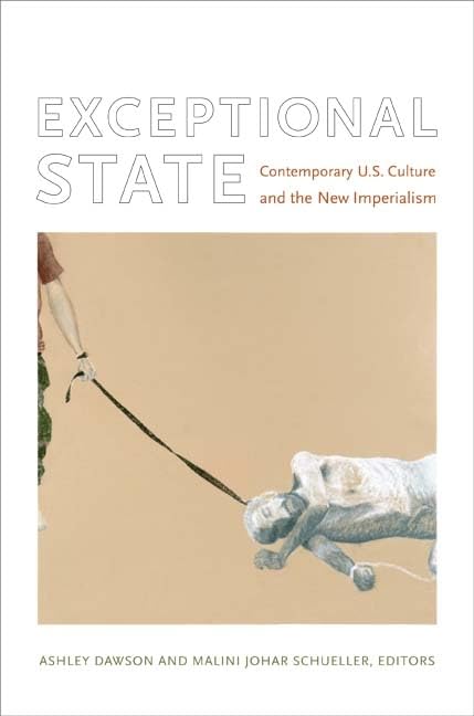 Exceptional State: Contemporary U.S. Culture And The New Imperialism (New Americanists),New
