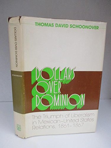 Dollars Over Dominion: The Triumph Of Liberalism In Mexicanunited States Relations 18611867,Used