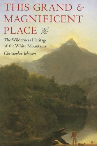 This Grand And Magnificent Place: The Wilderness Heritage Of The White Mountains (Revisiting New England),Used