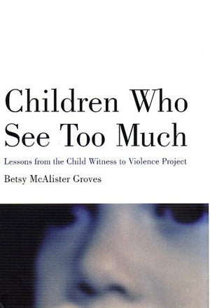 Children Who See Too Much: Lessons From The Child Witness To Violence Project
