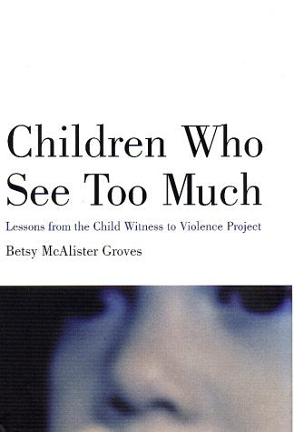 Children Who See Too Much: Lessons From The Child Witness To Violence Project