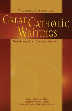 Great Catholic Writings: Thought, Literature, Spirituality, Social Action,New