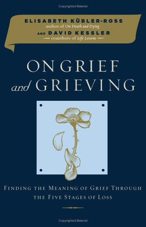 On Grief And Grieving: Finding The Meaning Of Grief Through The Five Stages Of Loss