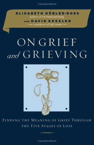 On Grief And Grieving: Finding The Meaning Of Grief Through The Five Stages Of Loss