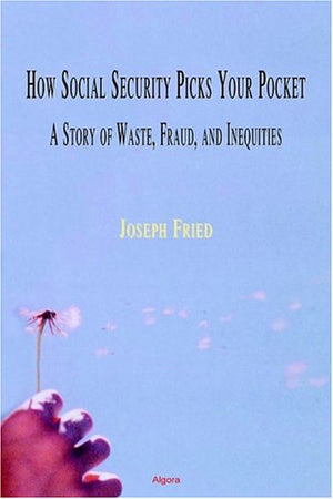 How Social Security Picks Your Pocket: A Story Of Waste, Fraud, And Inequities,New