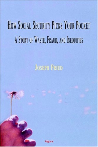 How Social Security Picks Your Pocket: A Story Of Waste, Fraud, And Inequities,New