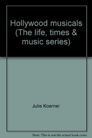 Hollywood Musicals (The Life, Times, & Music Series)