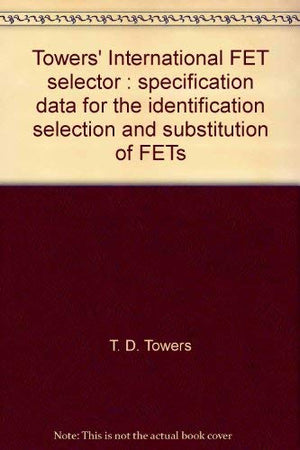 Towers' International FET selector: Specification data for the identification, selection, and substitution of FETs,Used