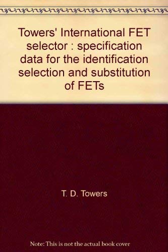 Towers' International FET selector: Specification data for the identification, selection, and substitution of FETs,Used