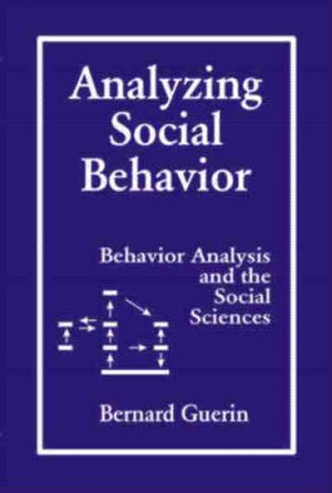 Analyzing Social Behavior: Behavior Analysis and the Social Sciences,New
