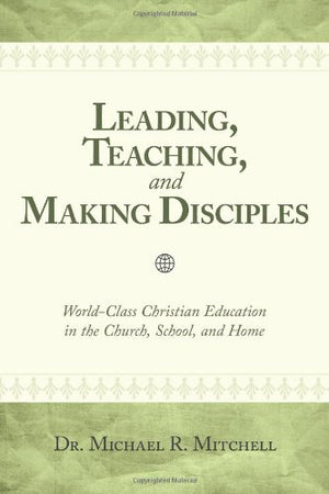 Leading, Teaching, and Making Disciples: Worldclass Christian Education in the Church, School, and Home,Used